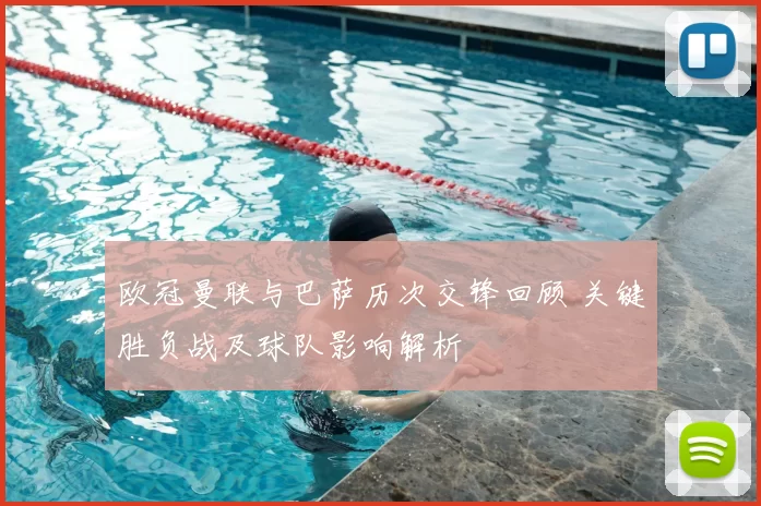 欧冠曼联与巴萨历次交锋回顾 关键胜负战及球队影响解析