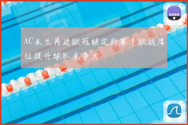 AC米兰再进欧冠锁定新赛季欧战席位提升球队竞争力
